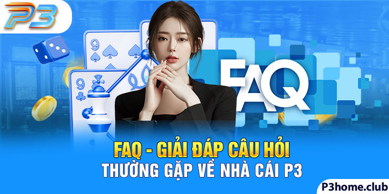 FAQ - nhà cái P3 và những câu hỏi cần giải đáp