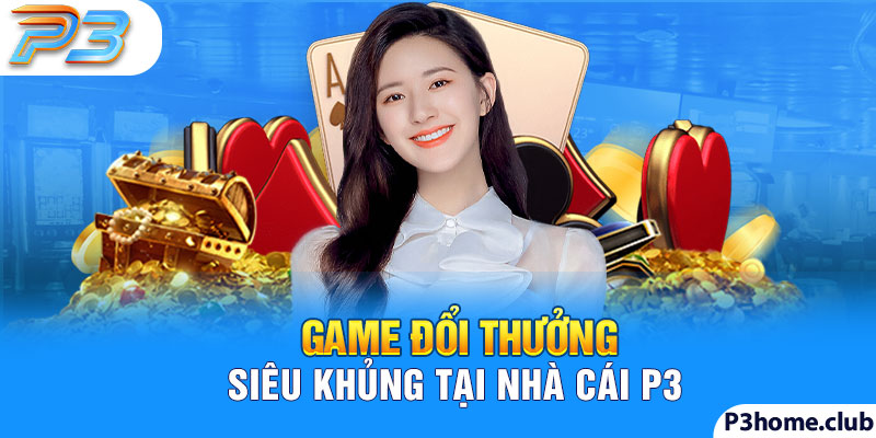 Game đổi thưởng cực hot tại nhà cáiP3