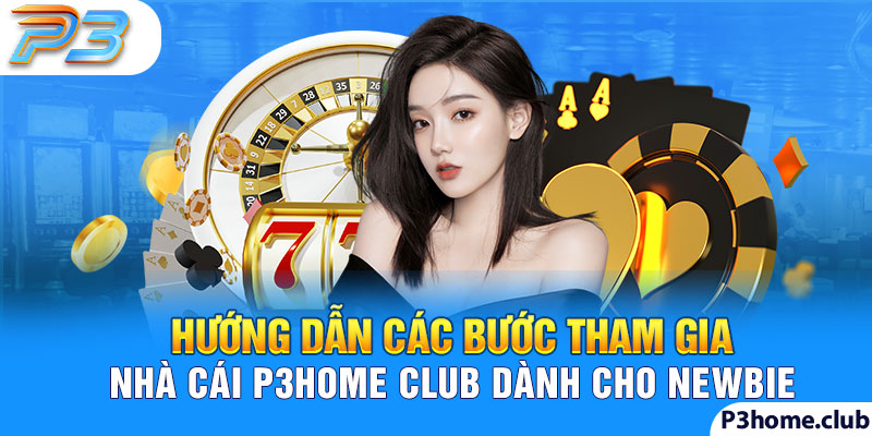 Hướng dẫn các bước tham gia nhà cái P3 dành cho newbie